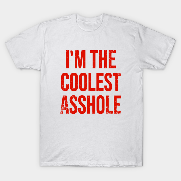 The Coolest Asshole Im An Asshole T Shirt Teepublic